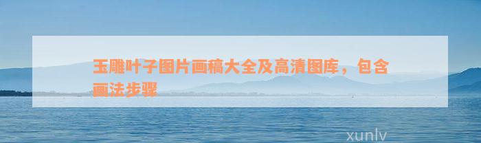 玉石雕刻葉子視頻教程_葉子玉石雕刻_雕刻玉石葉子圖片大全