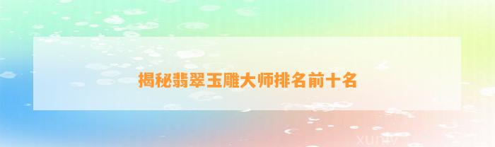 安徽省玉石雕刻大師_安徽省玉雕大師排名_安徽玉雕協(xié)會(huì)會(huì)長